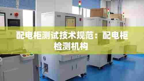 配电柜测试技术规范:配电柜检测机构