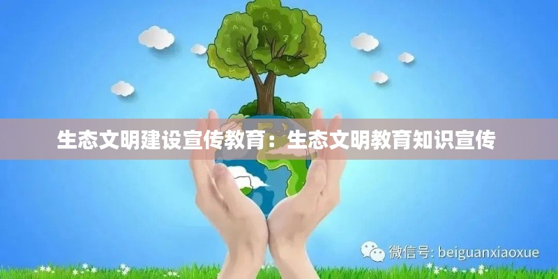 生态文明建设宣传教育:生态文明教育知识宣传