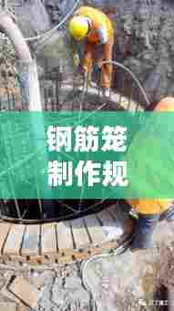 钢筋笼制作规范:旋挖桩钢筋笼制作规范