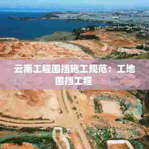 云南工程围挡施工规范:工地围挡工程