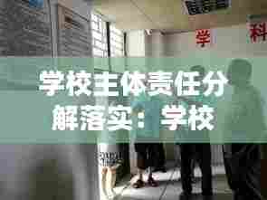 学校主体责任分解落实:学校落实安全主体责任