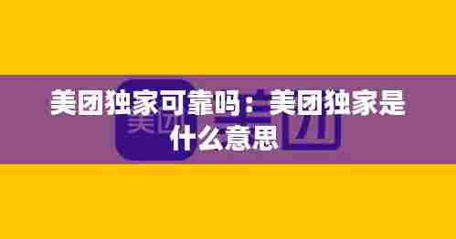 美团独家可靠吗：美团独家是什么意思 