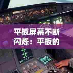 平板屏幕不断闪烁:平板的屏幕总是一闪一闪的是什么原因