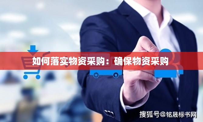 如何落实物资采购:确保物资采购