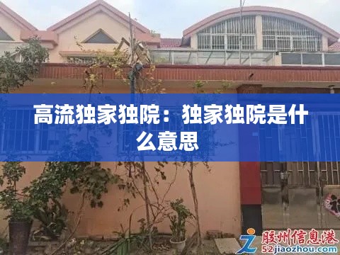 高流独家独院:独家独院是什么意思