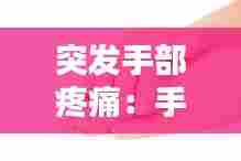突发手部疼痛:手突然间疼痛的难受
