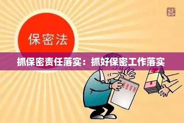 抓保密责任落实:抓好保密工作落实