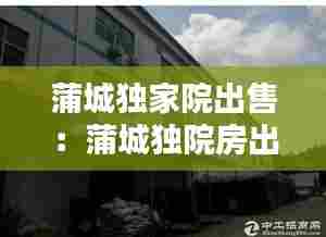 蒲城独家院出售：蒲城独院房出售新信息58同城 