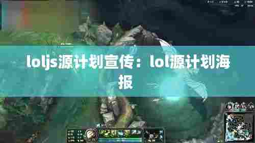 loljs源计划宣传：lol源计划海报 