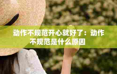 动作不规范开心就好了:动作不规范是什么原因