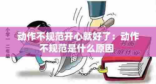 动作不规范开心就好了:动作不规范是什么原因