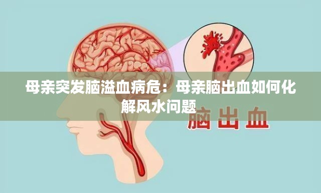 母亲突发脑溢血病危：母亲脑出血如何化解风水问题 