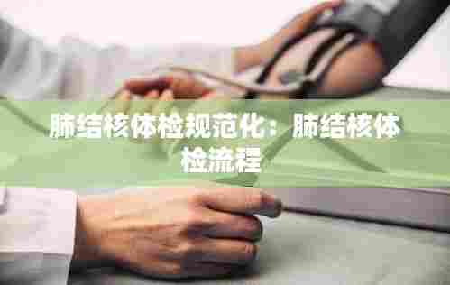 肺结核体检规范化：肺结核体检流程 