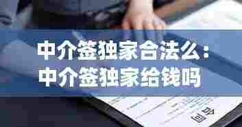 中介签独家合法么:中介签独家给钱吗