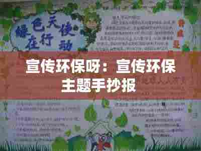 宣传环保呀:宣传环保主题手抄报