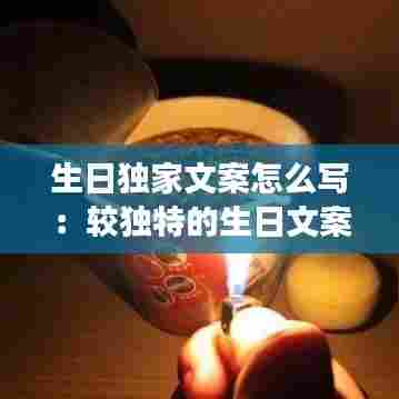 生日独家文案怎么写:较独特的生日文案长句子