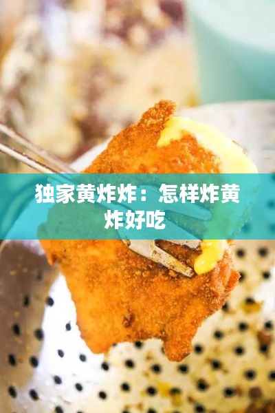 独家黄炸炸:怎样炸黄炸好吃