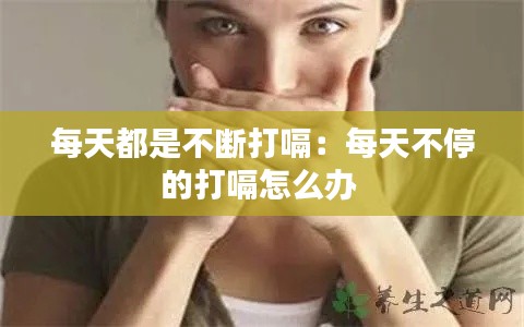 每天都是不断打嗝:每天不停的打嗝怎么办