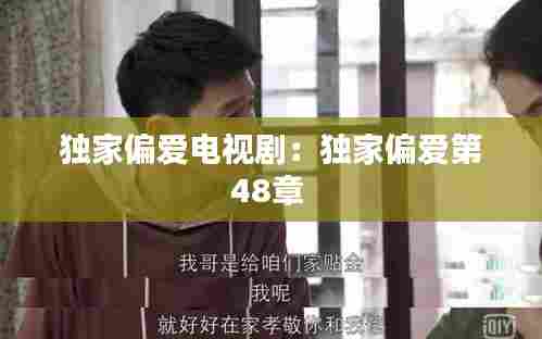 独家偏爱电视剧:独家偏爱第48章