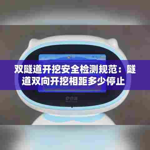 双隧道开挖安全检测规范:隧道双向开挖相距多少停止