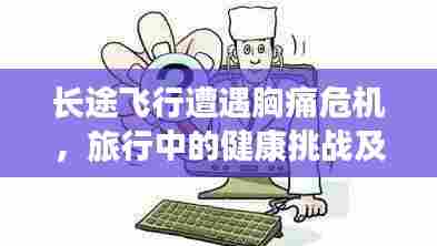 长途飞行遭遇胸痛危机，旅行中的健康挑战及应对策略