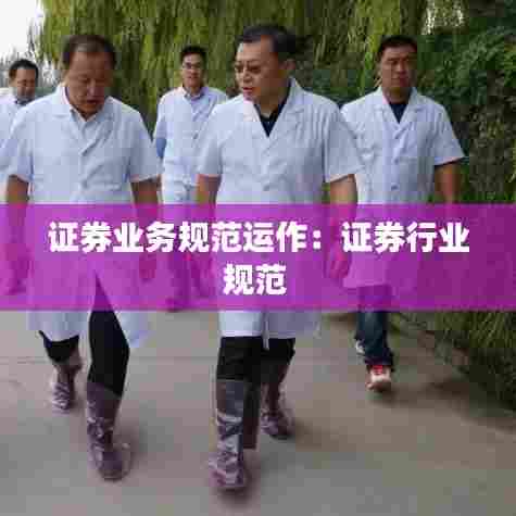 证券业务规范运作:证券行业规范