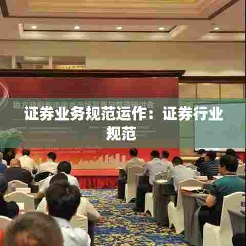 证券业务规范运作:证券行业规范