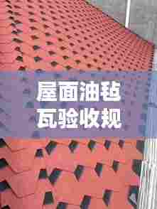 屋面油毡瓦验收规范：屋面油毡瓦生产厂家 