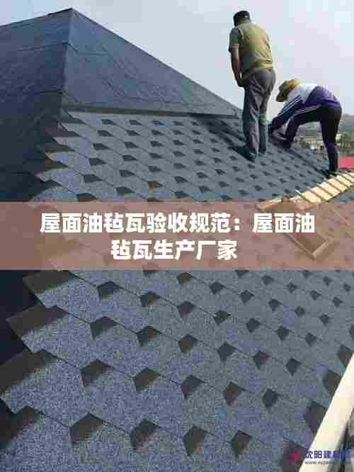 屋面油毡瓦验收规范:屋面油毡瓦生产厂家