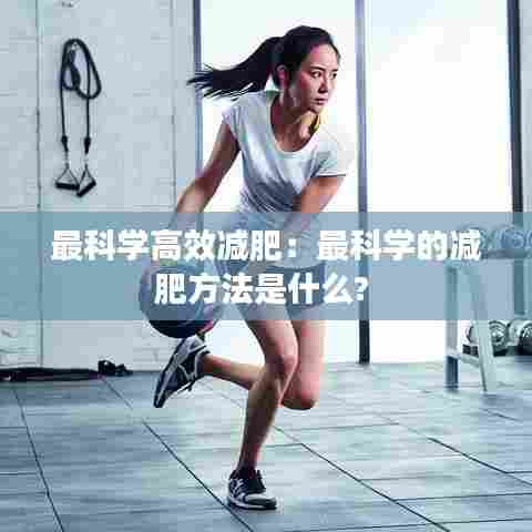 最科学高效减肥:最科学的减肥方法是什么?