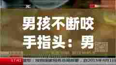 男孩不断咬手指头：男孩老咬手指头怎么回事 