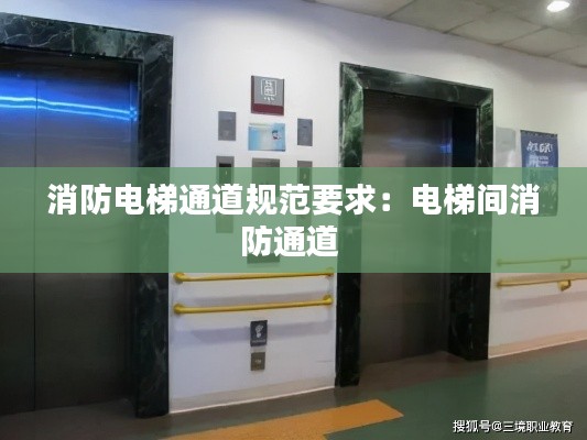 消防电梯通道规范要求:电梯间消防通道