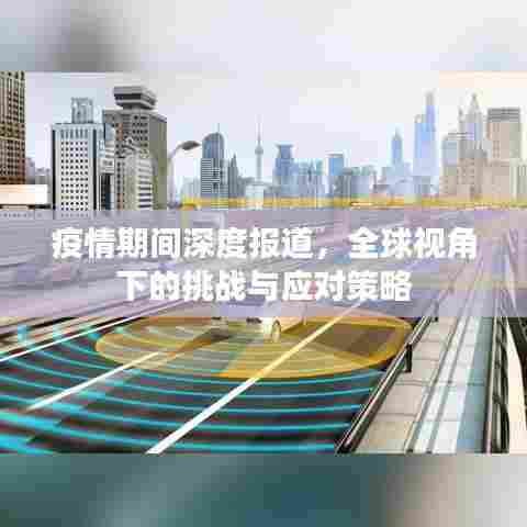 疫情期间深度报道,全球视角下的挑战与应对策略