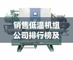 销售低温机组公司排行榜及行业深度洞察
