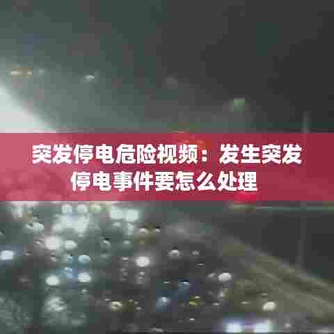 突发停电危险视频:发生突发停电事件要怎么处理