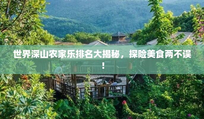 世界深山农家乐排名大揭秘,探险美食两不误!