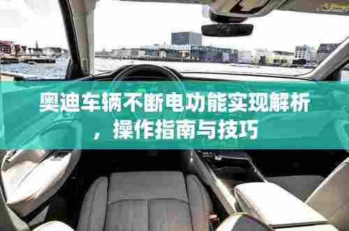 奥迪车辆不断电功能实现解析，操作指南与技巧