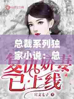 总裁系列独家小说:总裁系列小说完本