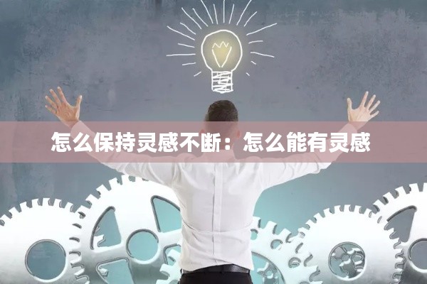 怎么保持灵感不断:怎么能有灵感