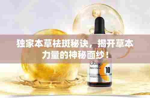 独家本草祛斑秘诀,揭开草本力量的神秘面纱!