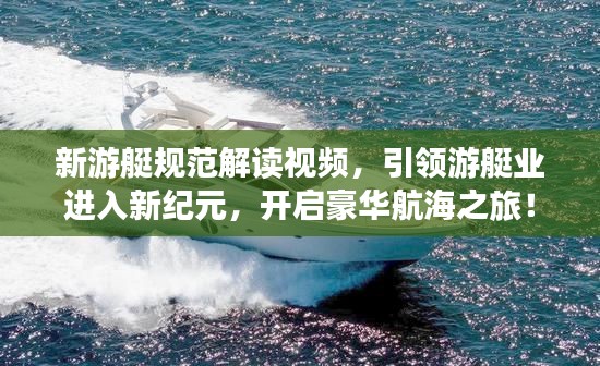 新游艇规范解读视频,引领游艇业进入新纪元,开启豪华航海之旅!