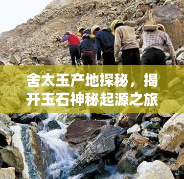 舍太玉产地探秘，揭开玉石神秘起源之旅
