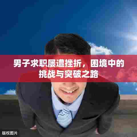 男子求职屡遭挫折，困境中的挑战与突破之路