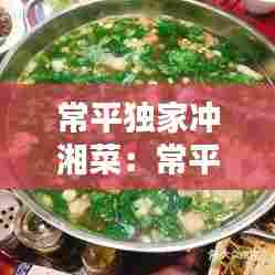 常平独家冲湘菜:常平农家菜
