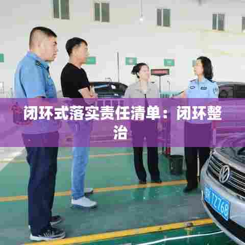 闭环式落实责任清单:闭环整治