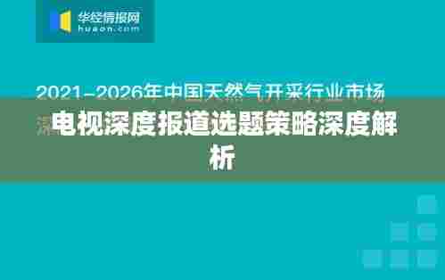 电视深度报道选题策略深度解析