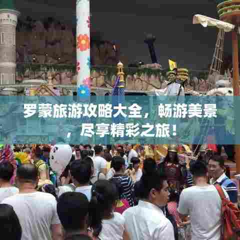 罗蒙旅游攻略大全，畅游美景，尽享精彩之旅！
