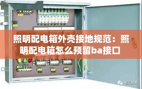 照明配电箱外壳接地规范：照明配电箱怎么预留ba接口 