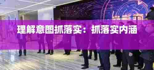 理解意图抓落实：抓落实内涵 