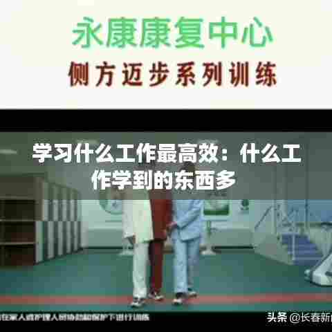 学习什么工作最高效：什么工作学到的东西多 